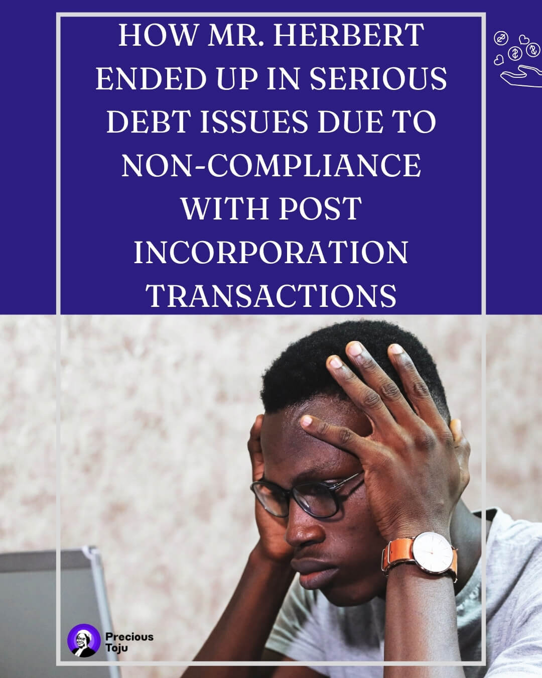 How Mr. Herbert’s Company Ended-up In Serious Debt Issues Due to Non-compliance With Post Incorporation Transactions